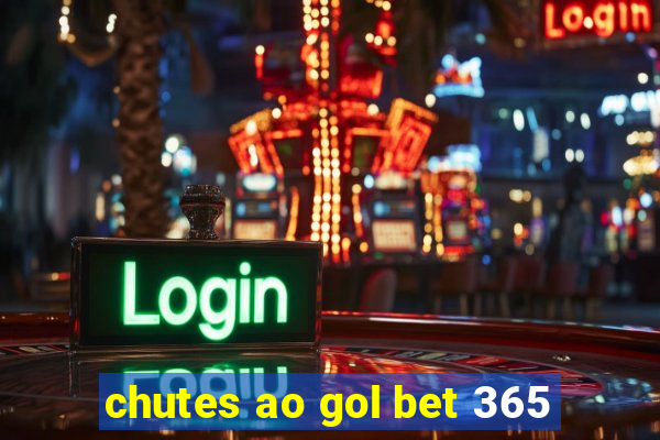 chutes ao gol bet 365