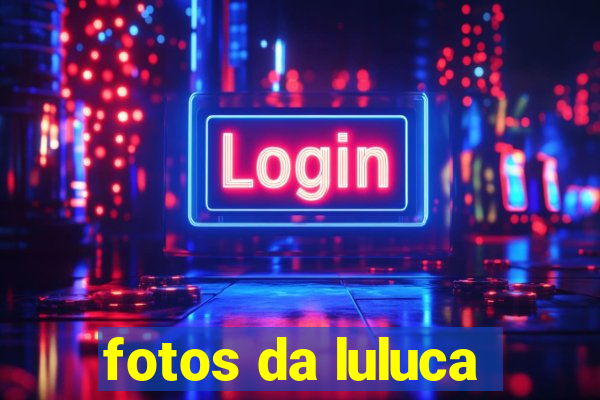 fotos da luluca