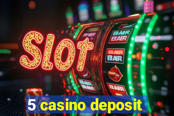 5 casino deposit