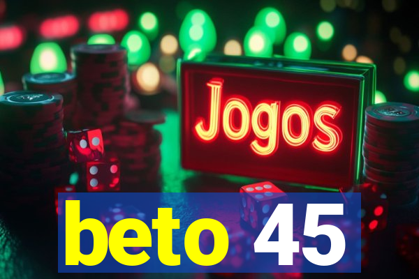 beto 45