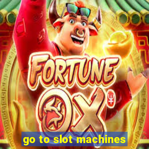 go to slot machines