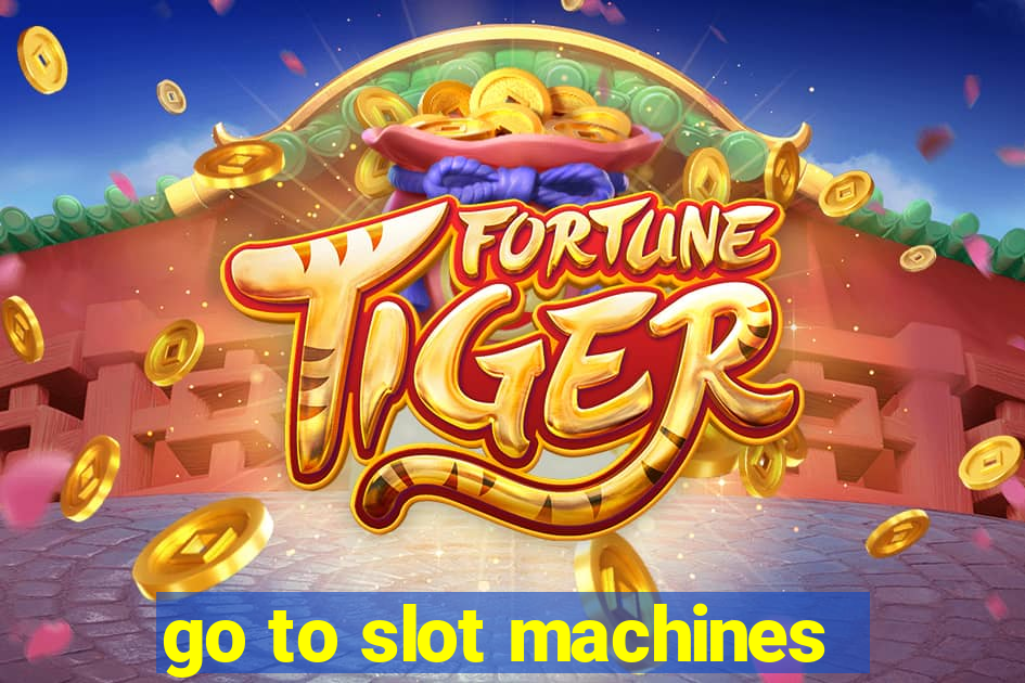 go to slot machines