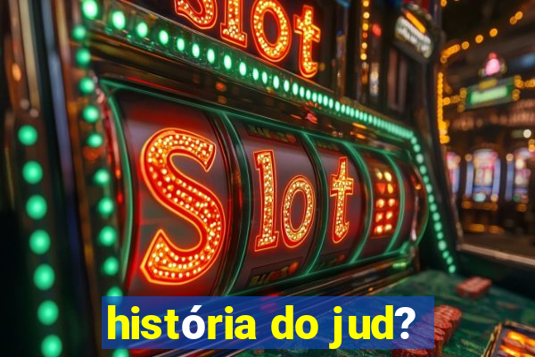 história do jud?