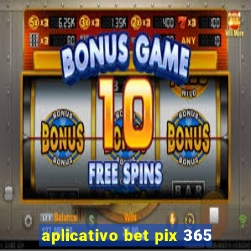 aplicativo bet pix 365