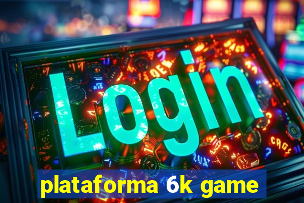 plataforma 6k game