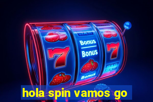 hola spin vamos go