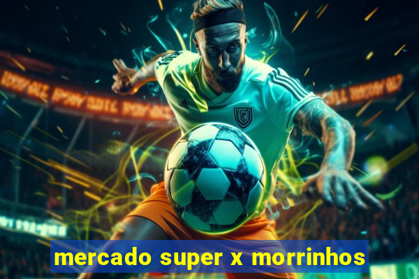 mercado super x morrinhos