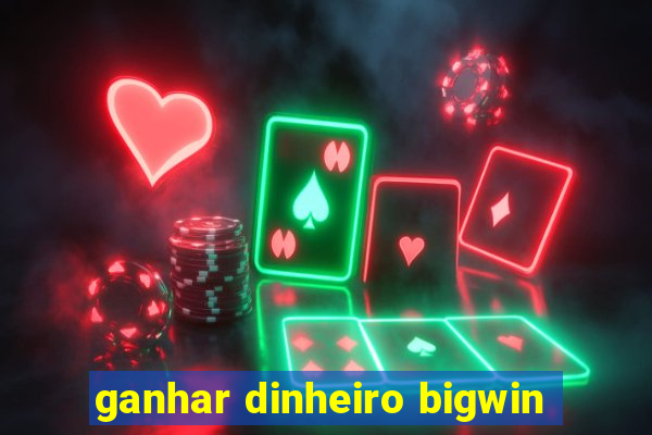 ganhar dinheiro bigwin