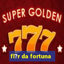 fl?r da fortuna