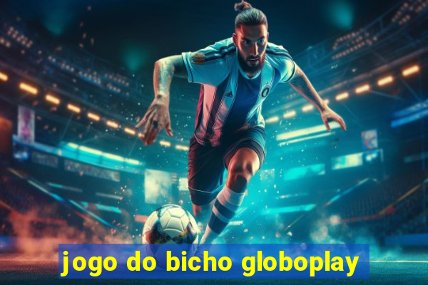 jogo do bicho globoplay