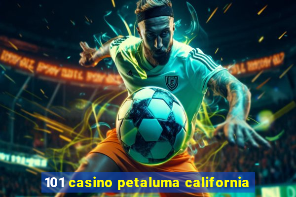 101 casino petaluma california