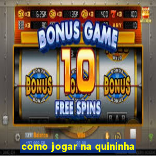 como jogar na quininha