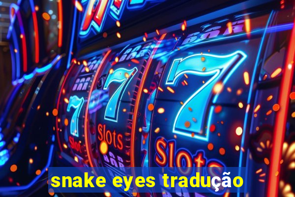 snake eyes tradução