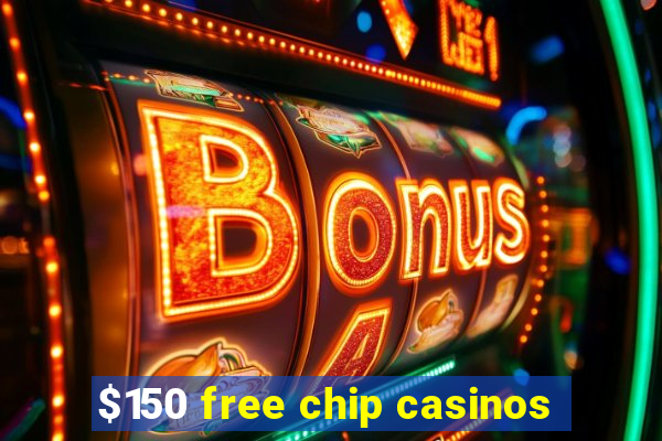 $150 free chip casinos