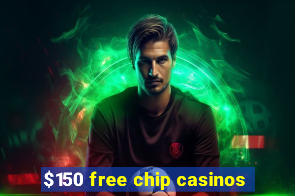 $150 free chip casinos