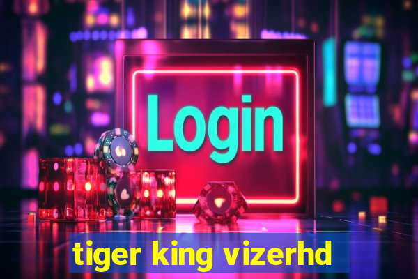 tiger king vizerhd