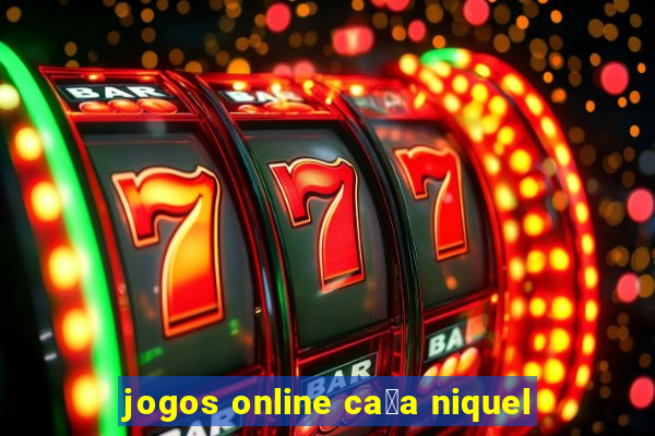 jogos online ca莽a niquel