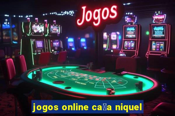 jogos online ca莽a niquel