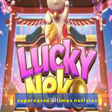 supervasco últimas notícias