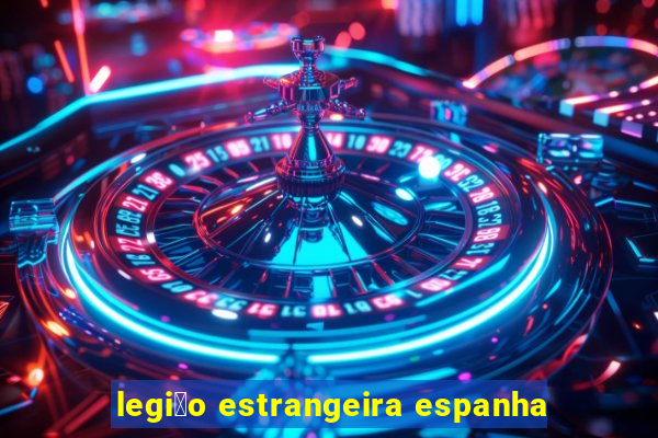 legi茫o estrangeira espanha