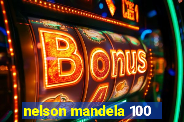 nelson mandela 100