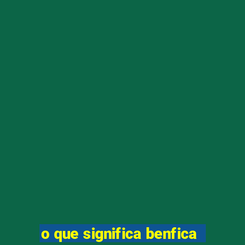 o que significa benfica