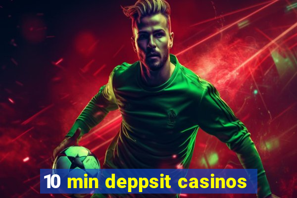 10 min deppsit casinos