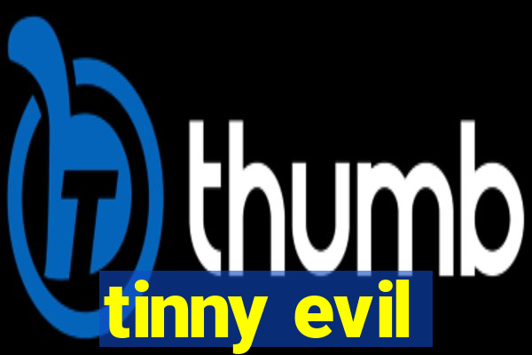 tinny evil