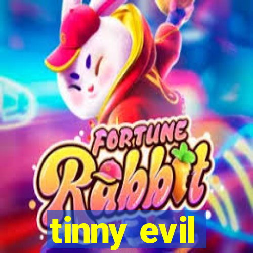 tinny evil