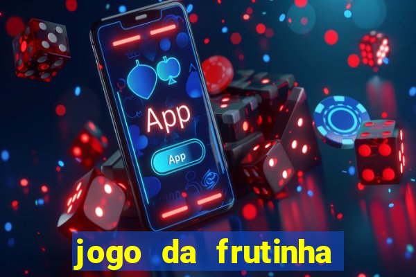 jogo da frutinha que ganha dinheiro