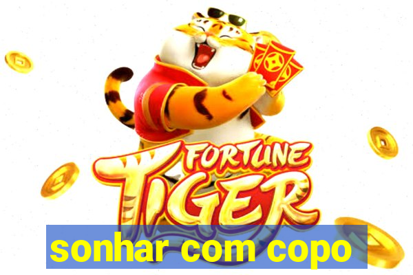 sonhar com copo