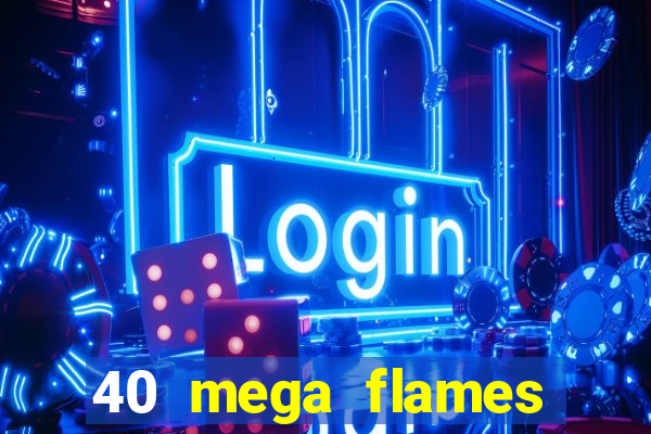 40 mega flames slot online