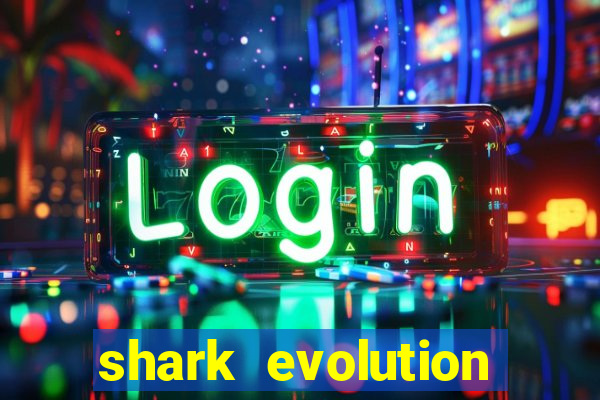 shark evolution dinheiro infinito