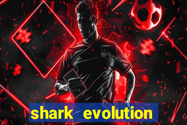 shark evolution dinheiro infinito