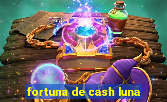 fortuna de cash luna