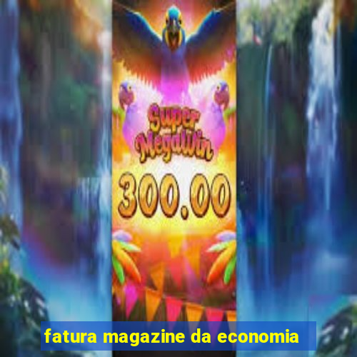 fatura magazine da economia