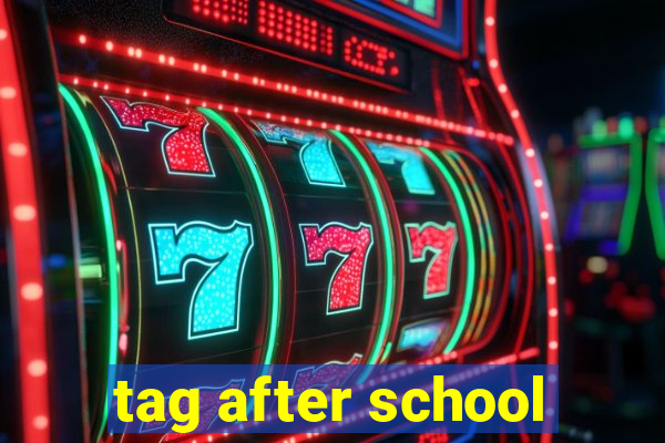 tag after school