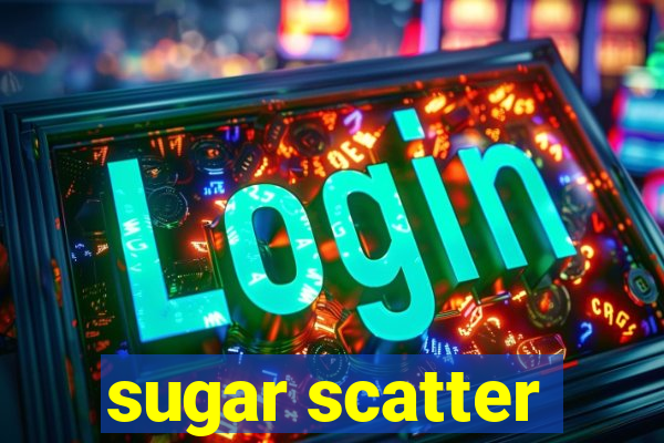 sugar scatter