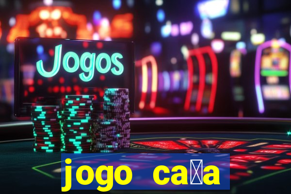 jogo ca莽a n铆queis que paga dinheiro real