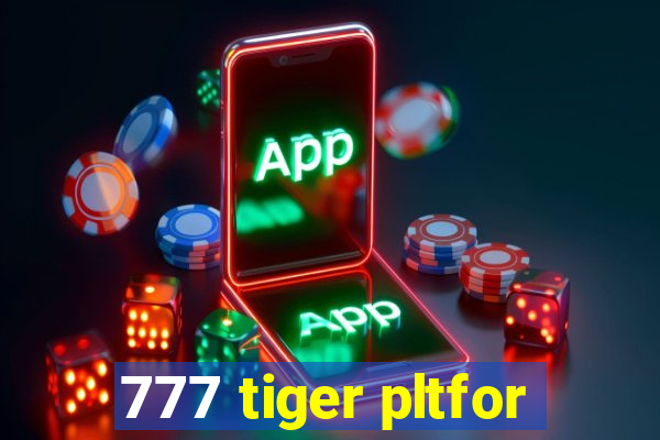 777 tiger pltfor