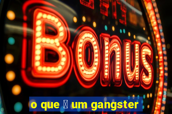 o que 茅 um gangster