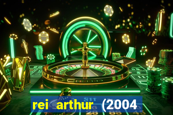 rei arthur (2004 assistir online)