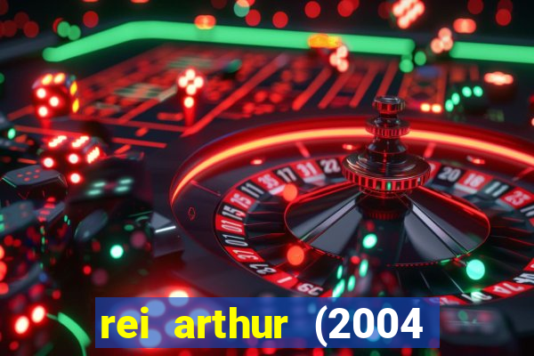 rei arthur (2004 assistir online)