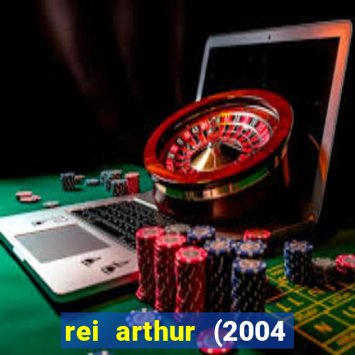 rei arthur (2004 assistir online)