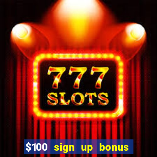 $100 sign up bonus casino no deposit free play