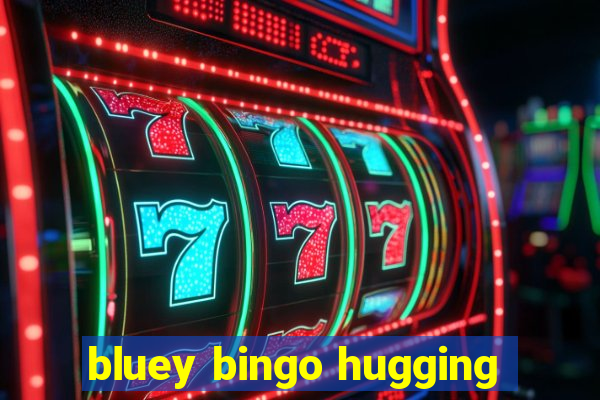 bluey bingo hugging