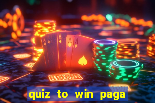 quiz to win paga mesmo quiz money paga mesmo