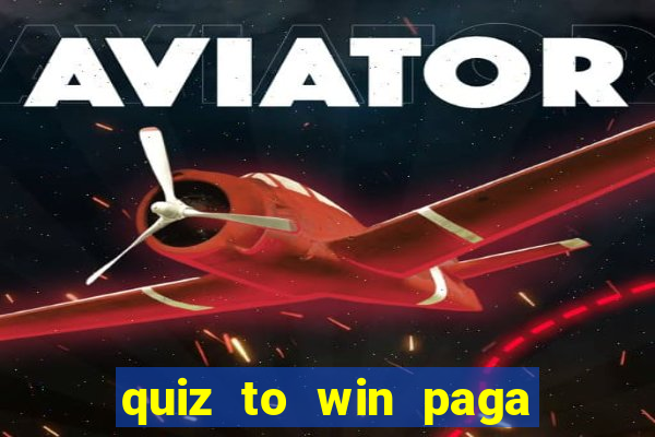 quiz to win paga mesmo quiz money paga mesmo