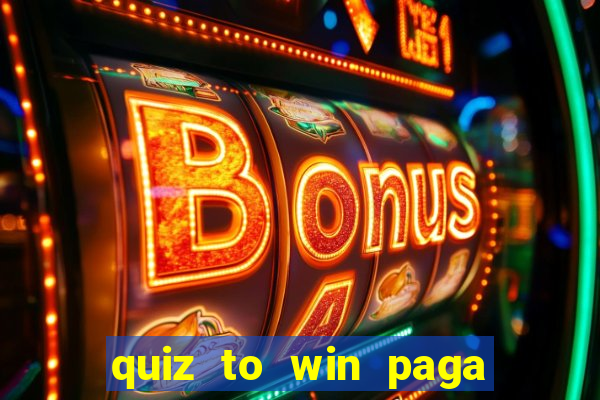 quiz to win paga mesmo quiz money paga mesmo