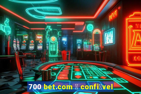 700 bet.com 茅 confi谩vel